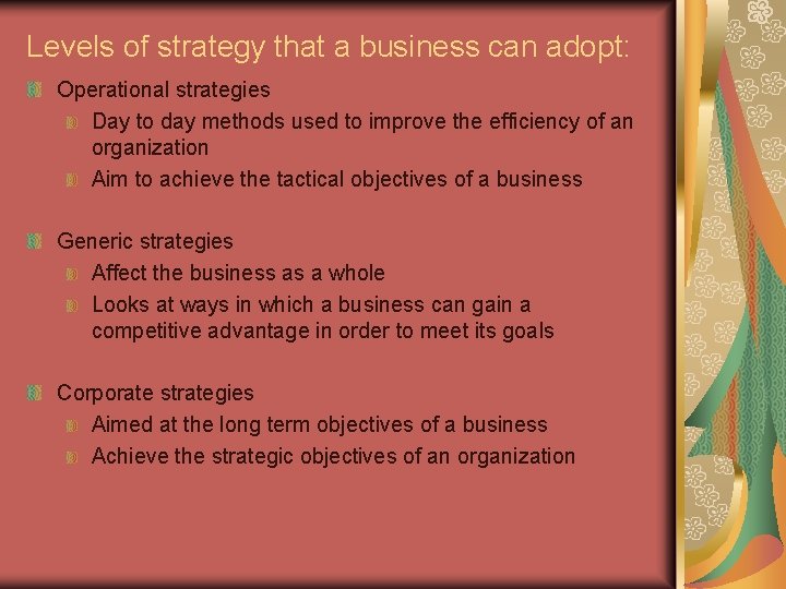 Levels of strategy that a business can adopt: Operational strategies Day to day methods