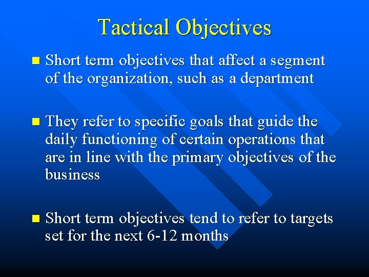 Tactical Objectives n Short term objectives that affect a segment of the organization, such