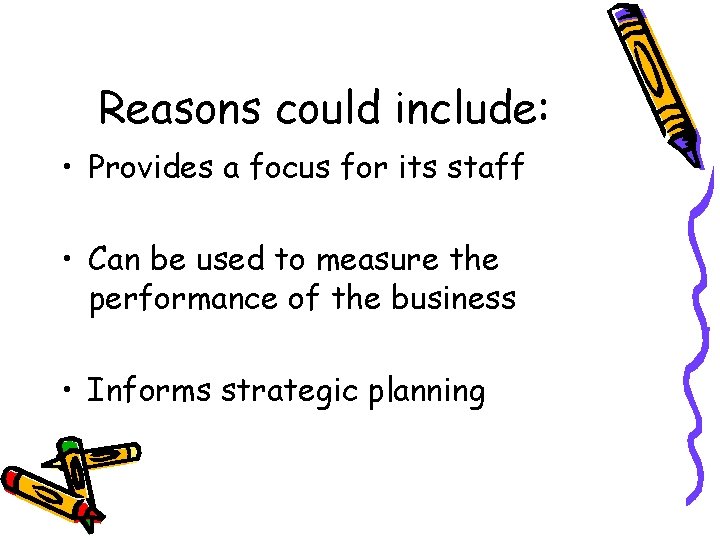 Reasons could include: • Provides a focus for its staff • Can be used
