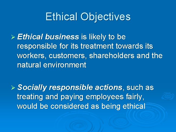 Ethical Objectives Ø Ethical business is likely to be responsible for its treatment towards