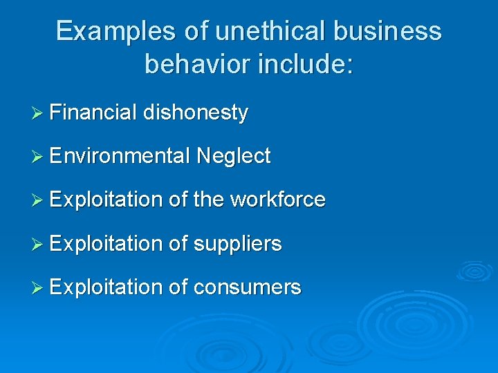 Examples of unethical business behavior include: Ø Financial dishonesty Ø Environmental Neglect Ø Exploitation