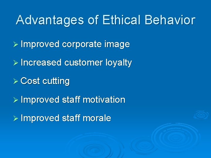 Advantages of Ethical Behavior Ø Improved corporate image Ø Increased customer loyalty Ø Cost
