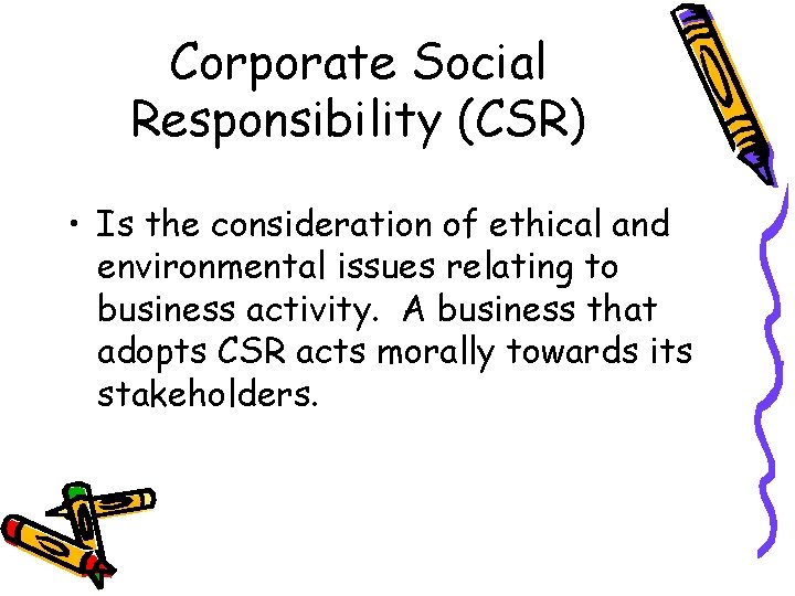 Corporate Social Responsibility (CSR) • Is the consideration of ethical and environmental issues relating