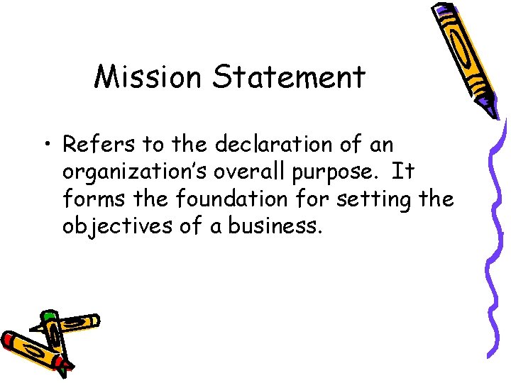 Mission Statement • Refers to the declaration of an organization’s overall purpose. It forms