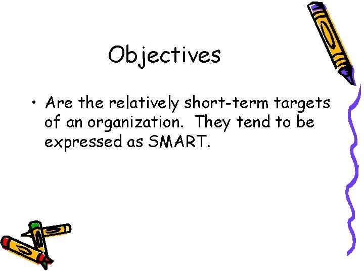 Objectives • Are the relatively short-term targets of an organization. They tend to be