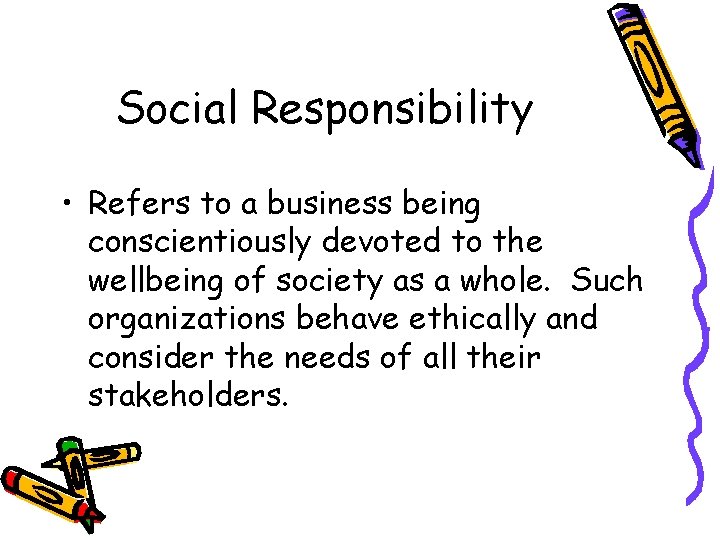 Social Responsibility • Refers to a business being conscientiously devoted to the wellbeing of