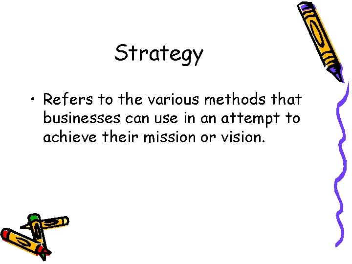 Strategy • Refers to the various methods that businesses can use in an attempt