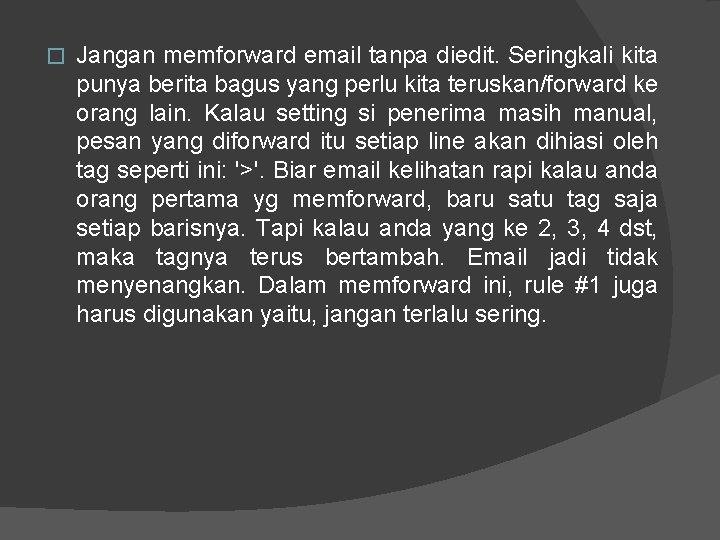 � Jangan memforward email tanpa diedit. Seringkali kita punya berita bagus yang perlu kita