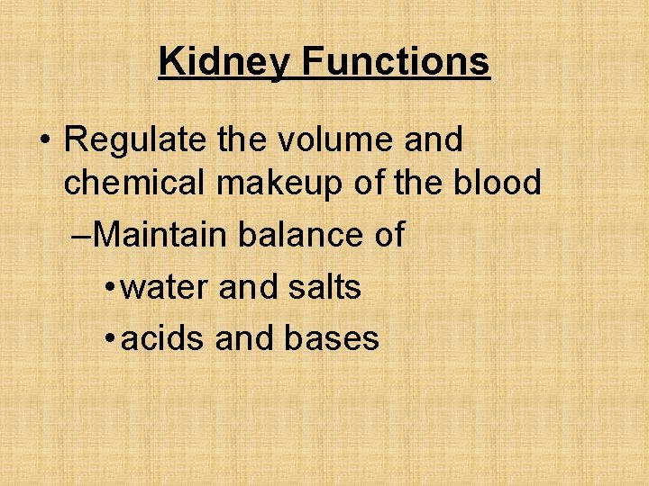 Kidney Functions • Regulate the volume and chemical makeup of the blood –Maintain balance