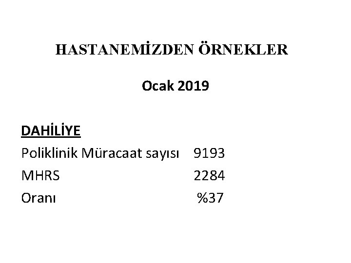 HASTANEMİZDEN ÖRNEKLER Ocak 2019 DAHİLİYE Poliklinik Müracaat sayısı 9193 MHRS 2284 Oranı %37 