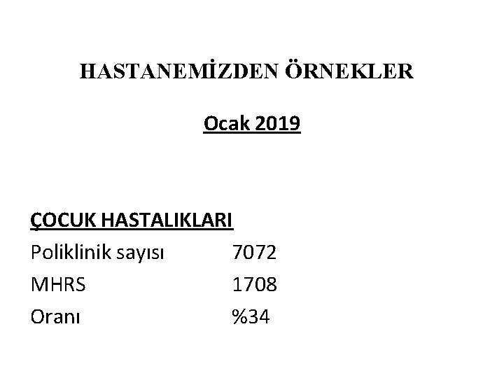 HASTANEMİZDEN ÖRNEKLER Ocak 2019 ÇOCUK HASTALIKLARI Poliklinik sayısı 7072 MHRS 1708 Oranı %34 