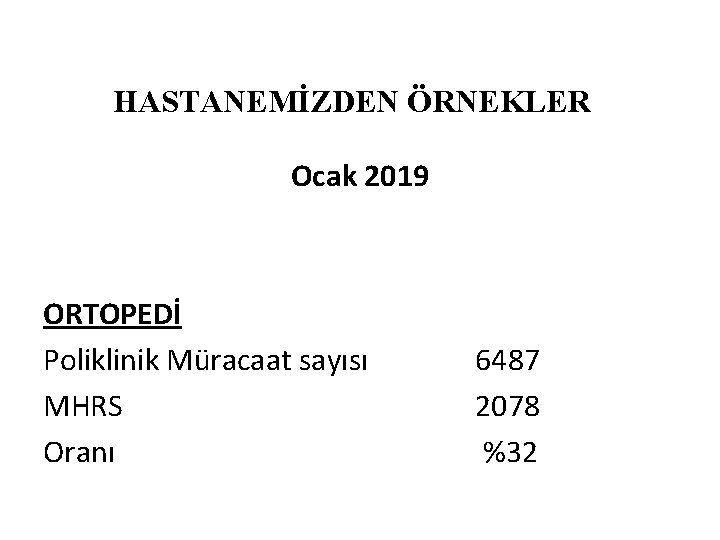 HASTANEMİZDEN ÖRNEKLER Ocak 2019 ORTOPEDİ Poliklinik Müracaat sayısı MHRS Oranı 6487 2078 %32 