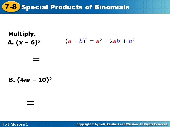 7 -8 Special Products of Binomials Multiply. A. (x – 6)2 (a – b)2