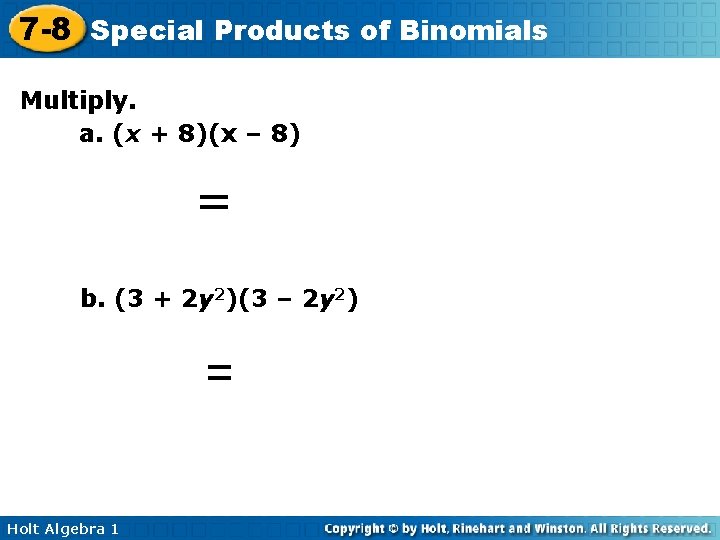 7 -8 Special Products of Binomials Multiply. a. (x + 8)(x – 8) =