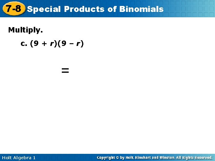 7 -8 Special Products of Binomials Multiply. c. (9 + r)(9 – r) =