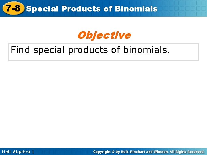 7 -8 Special Products of Binomials Objective Find special products of binomials. Holt Algebra