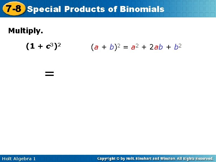 7 -8 Special Products of Binomials Multiply. (1 + c 3)2 =1+ Holt Algebra