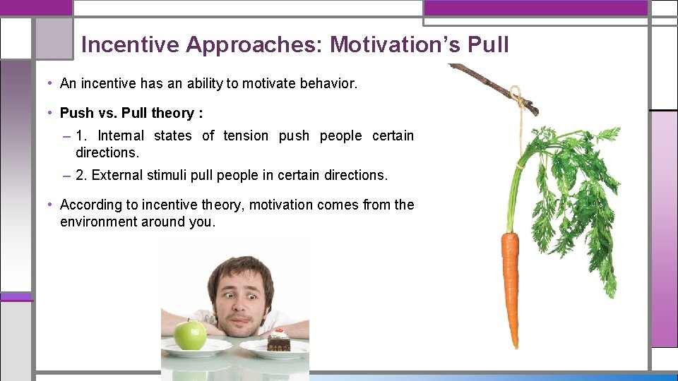 Incentive Approaches: Motivation’s Pull • An incentive has an ability to motivate behavior. •