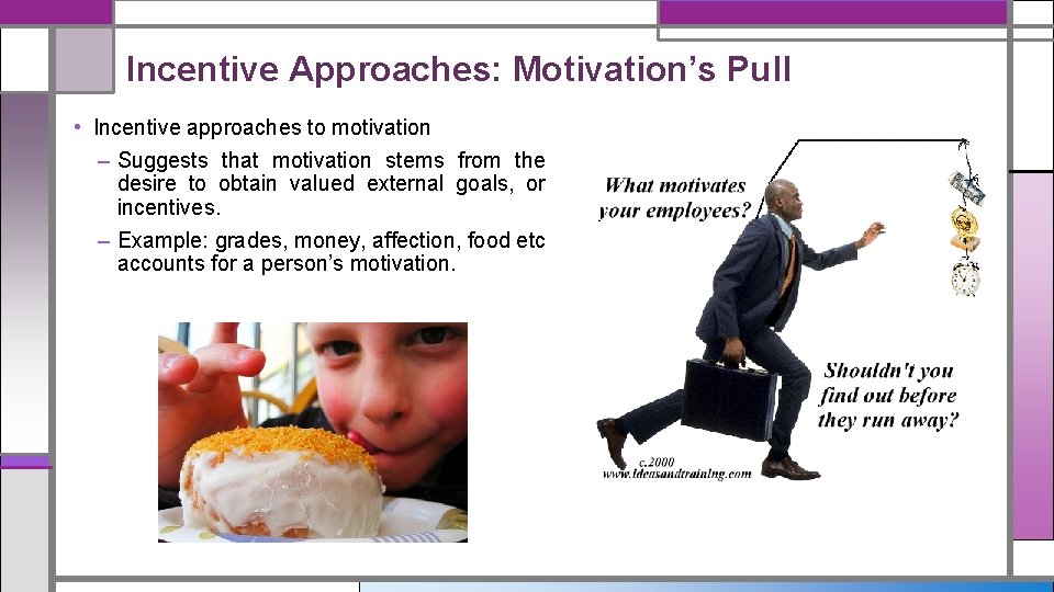 Incentive Approaches: Motivation’s Pull • Incentive approaches to motivation – Suggests that motivation stems