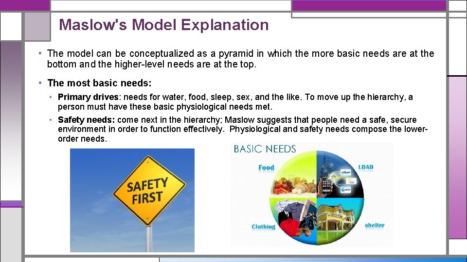 Maslow's Model Explanation • The model can be conceptualized as a pyramid in which