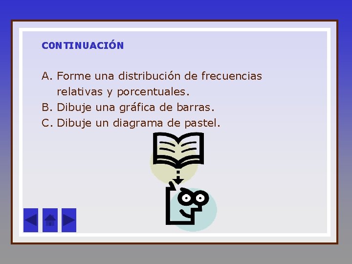 C 0 NTINUACIÓN A. Forme una distribución de frecuencias relativas y porcentuales. B. Dibuje