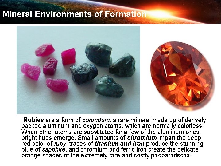 Mineral Environments of Formation Rubies are a form of corundum, a rare mineral made