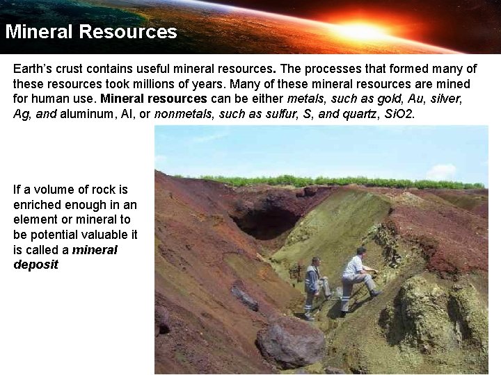 Mineral Resources Earth’s crust contains useful mineral resources. The processes that formed many of