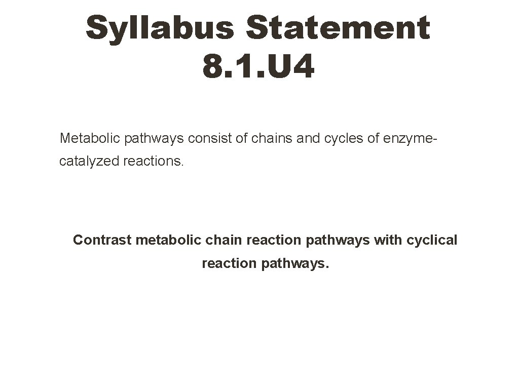 Syllabus Statement 8. 1. U 4 Metabolic pathways consist of chains and cycles of
