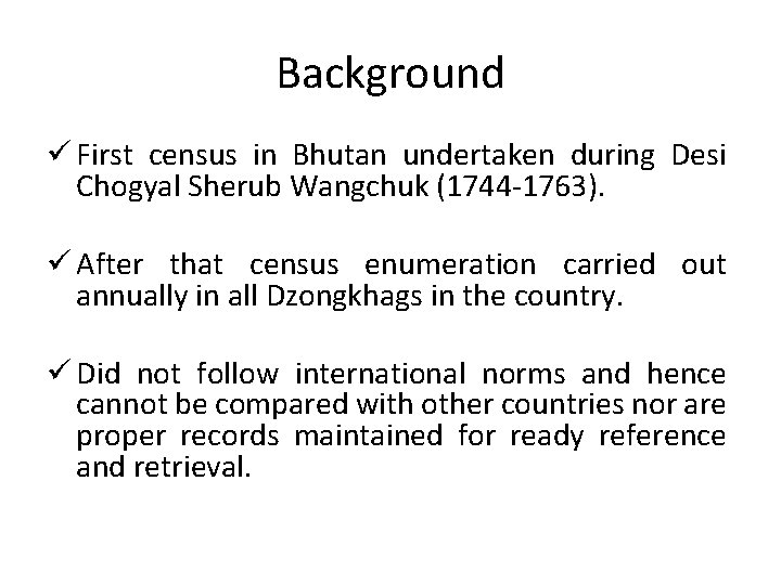 Background ü First census in Bhutan undertaken during Desi Chogyal Sherub Wangchuk (1744 -1763).