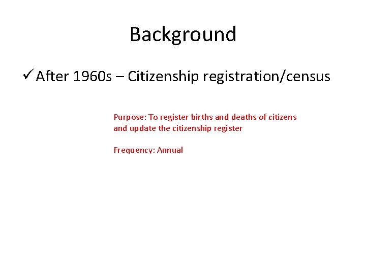 Background ü After 1960 s – Citizenship registration/census Purpose: To register births and deaths