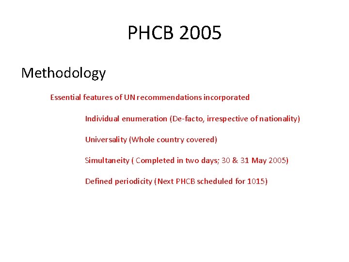 PHCB 2005 Methodology Essential features of UN recommendations incorporated Individual enumeration (De-facto, irrespective of
