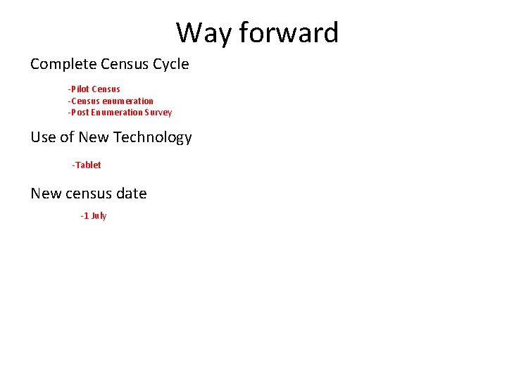 Way forward Complete Census Cycle -Pilot Census -Census enumeration -Post Enumeration Survey Use of