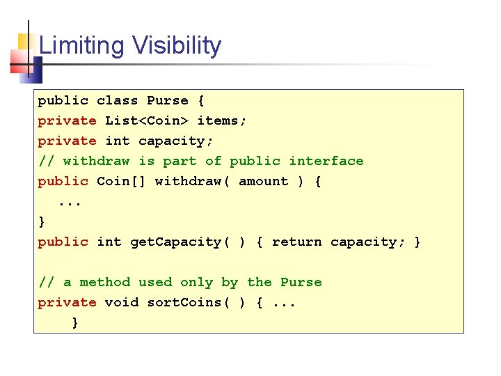 Limiting Visibility public class Purse { private List<Coin> items; private int capacity; // withdraw Limiting Visibility public class Purse { private List<Coin> items; private int capacity; // withdraw