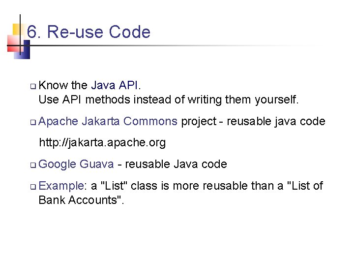 6. Re-use Code Know the Java API. Use API methods instead of writing them 6. Re-use Code Know the Java API. Use API methods instead of writing them
