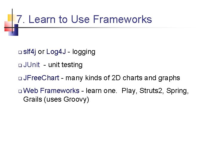 7. Learn to Use Frameworks slf 4 j or Log 4 J - logging 7. Learn to Use Frameworks slf 4 j or Log 4 J - logging