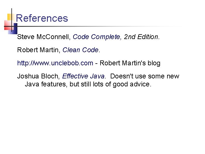 References Steve Mc. Connell, Code Complete, 2 nd Edition. Robert Martin, Clean Code. http: References Steve Mc. Connell, Code Complete, 2 nd Edition. Robert Martin, Clean Code. http: