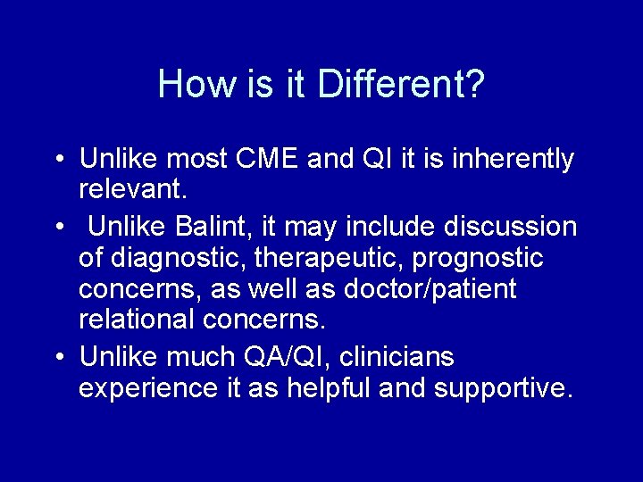 How is it Different? • Unlike most CME and QI it is inherently relevant.