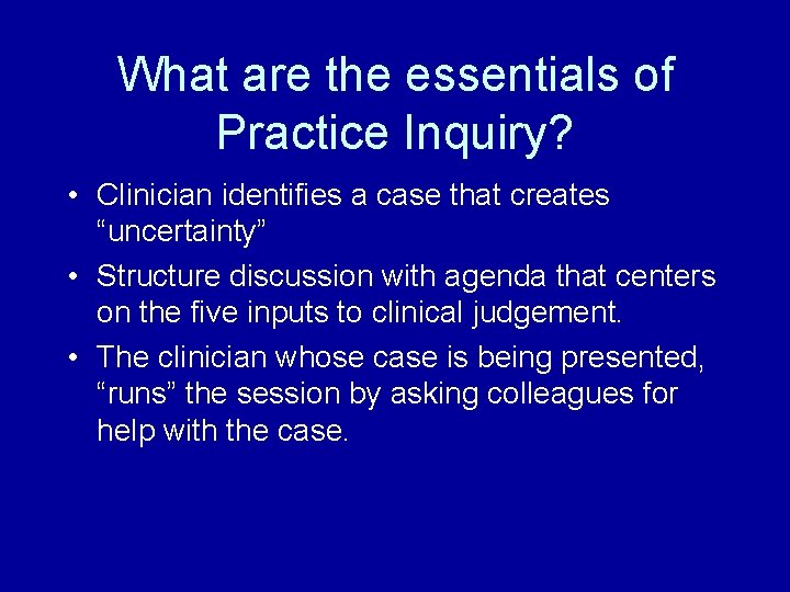 What are the essentials of Practice Inquiry? • Clinician identifies a case that creates