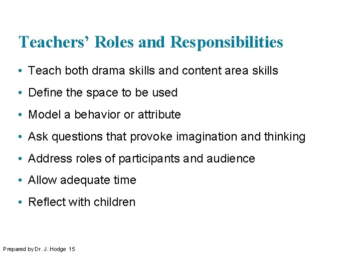 Teachers’ Roles and Responsibilities • Teach both drama skills and content area skills •