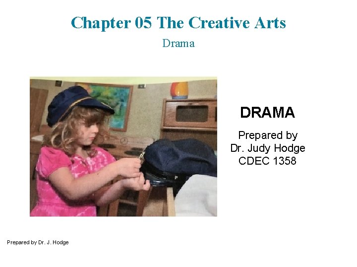 2 Chapter 05 The Creative Arts Drama DRAMA Prepared by Dr. Judy Hodge CDEC