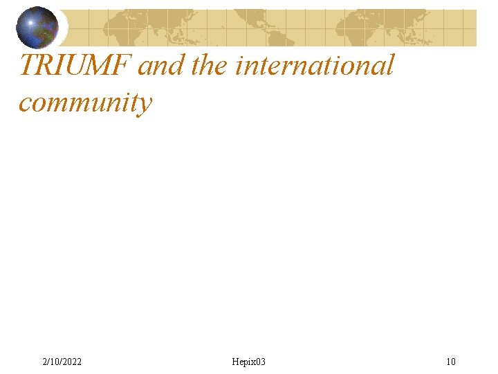 TRIUMF and the international community 2/10/2022 Hepix 03 10 