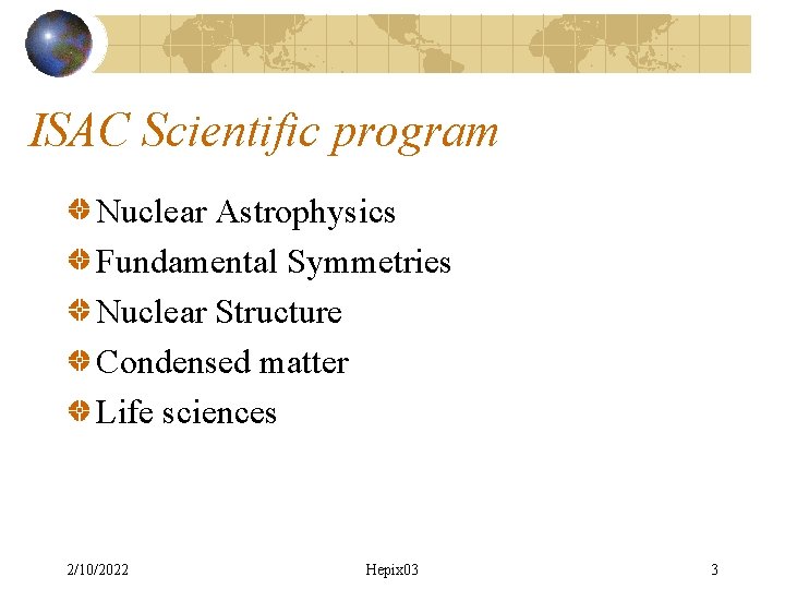 ISAC Scientific program Nuclear Astrophysics Fundamental Symmetries Nuclear Structure Condensed matter Life sciences 2/10/2022