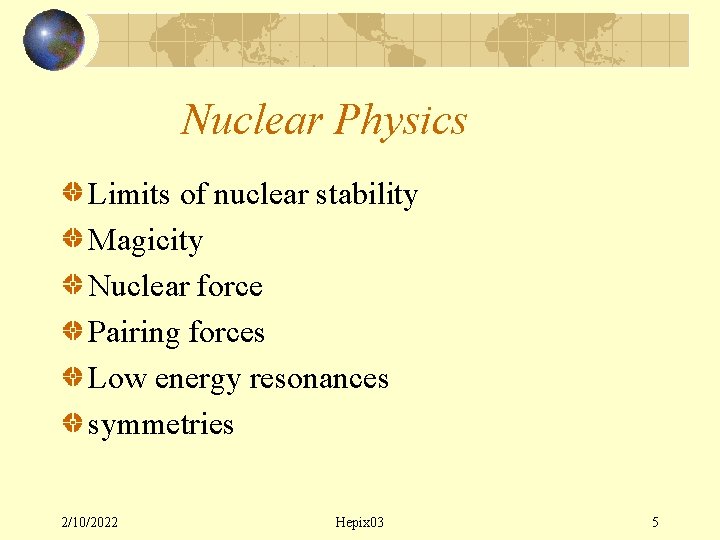 Nuclear Physics Limits of nuclear stability Magicity Nuclear force Pairing forces Low energy resonances