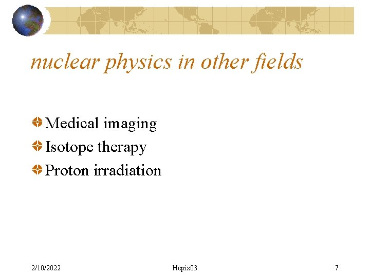 nuclear physics in other fields Medical imaging Isotope therapy Proton irradiation 2/10/2022 Hepix 03