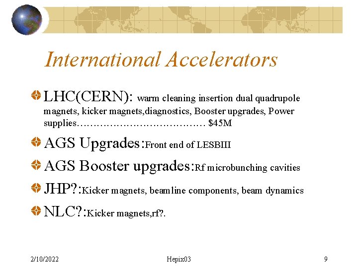 International Accelerators LHC(CERN): warm cleaning insertion dual quadrupole magnets, kicker magnets, diagnostics, Booster upgrades,