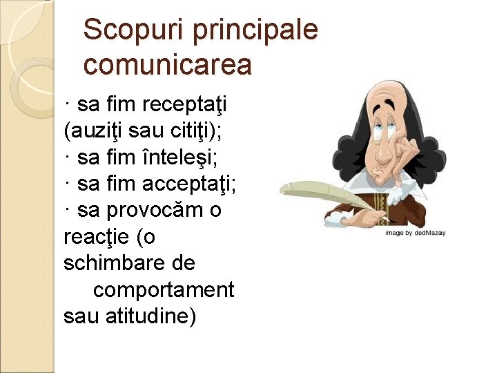 Scopuri principale comunicarea · sa fim receptaţi (auziţi sau citiţi); · sa fim înteleşi;