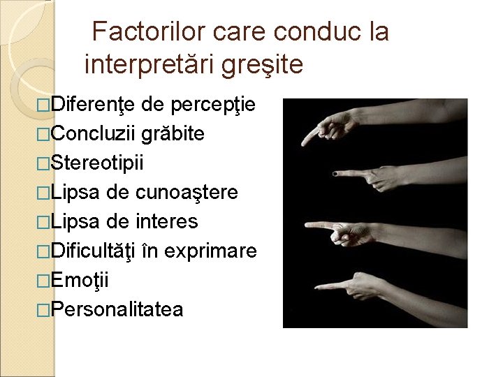 Factorilor care conduc la interpretări greşite �Diferenţe de percepţie �Concluzii grăbite �Stereotipii �Lipsa de