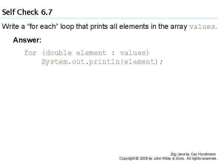 Self Check 6. 7 Write a “for each” loop that prints all elements in