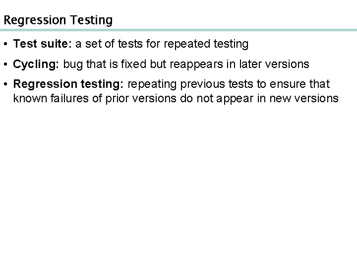 Regression Testing • Test suite: a set of tests for repeated testing • Cycling: