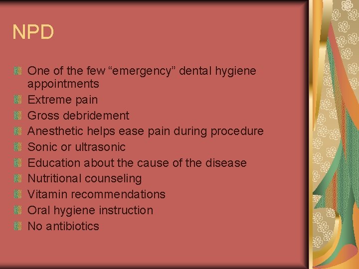NPD One of the few “emergency” dental hygiene appointments Extreme pain Gross debridement Anesthetic
